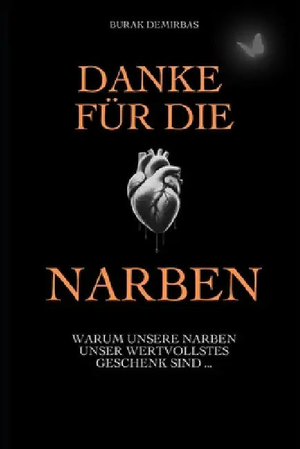 Danke für die Narben: Warum unsere Narben unser wertvollstes Geschenk sind ... by Burak Demirbas