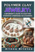 Polymer Clay Jewelry: A Beginner's Guide to Crafting Stunning Handmade Accessories: Step-By-Step Techniques, Essential Tools, and Creative Projects to by Alinna Brixton