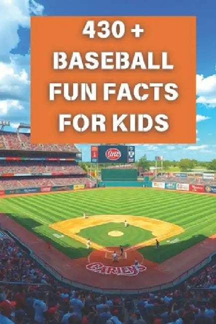 Baseball Fun Facts For Kids: 430 + Fun and Educational Facts about Baseball For Heroic Boys and Baseball Lovers; Ages 5-8, 9-12. by Greg Adams