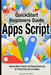 Google Apps Script Quick Beginners Guide: Step-by-Step Tutorials and Practical Exercises for Productivity and Automation by Laurence Lars Svekis