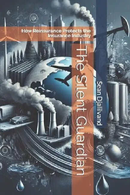 The Silent Guardian: How Reinsurance Protects the Insurance Industry by Sean Djalilvand
