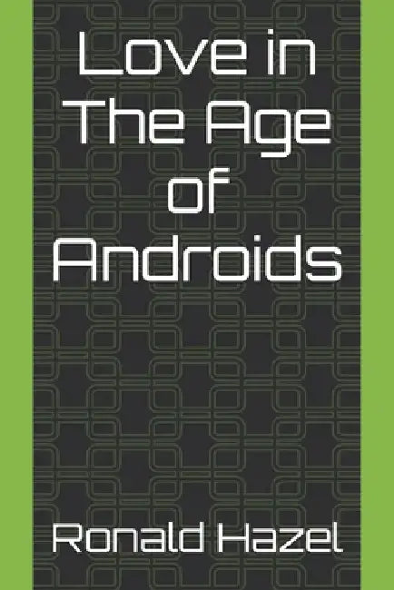 Love in The Age of Androids by Ronald Hazel