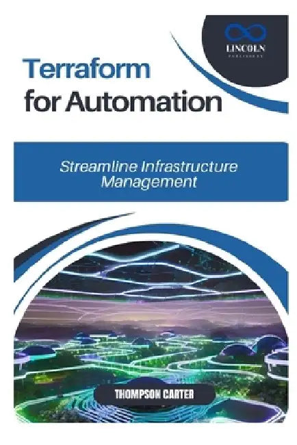 Terraform for Automation: Streamline Infrastructure Management by Thompson Carter