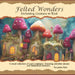 Felted Wonders: Enchanting Creatures in Wool by Nevadine Hart