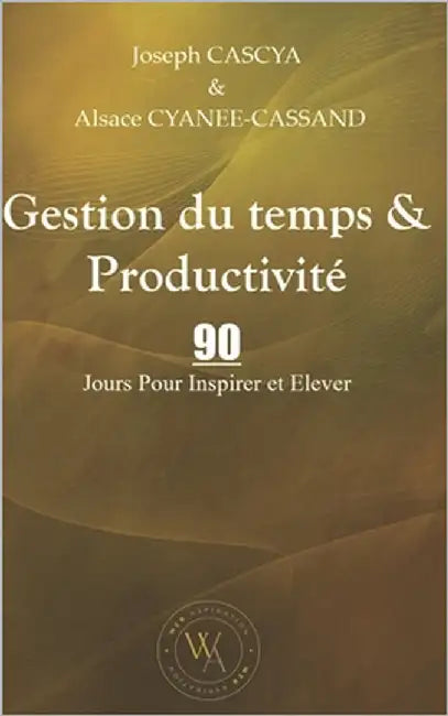 Gestion du temps & Productivité: 90 Jours Pour Inspirer et Elever by Cyanee-Cassand, Alsace