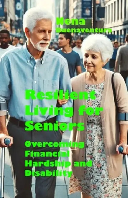 Resilient Living for Seniors: Overcoming Financial Hardship and Disability by Nena Buenaventura