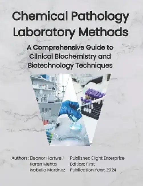Chemical Pathology Laboratory Methods: A Comprehensive Guide to Clinical Biochemistry and Biotechnology Techniques by Karan Mehta