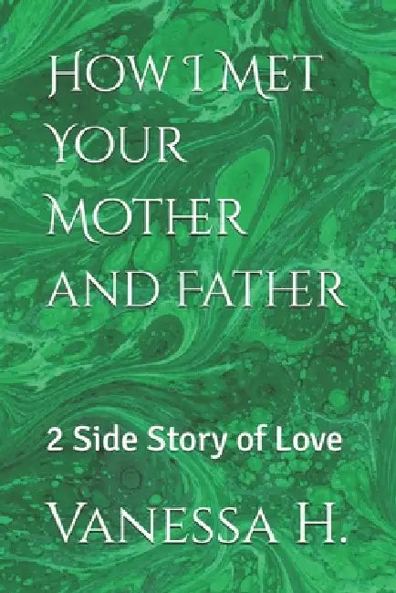How I Met Your Mother and Father: 2 Side Story of Love by Alex Johnson, Vanessa H