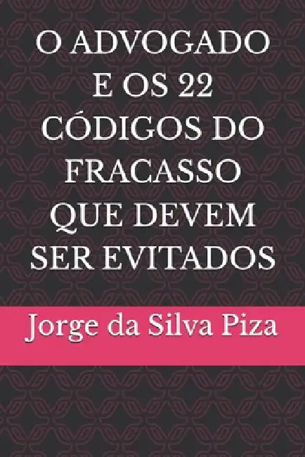 O Advogado E OS 22 Códigos Do Fracasso Que Devem Ser Evitados by Jorge Da Silva Piza