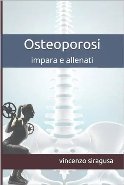 Osteoporosi: impara e allenati by Siragusa, Vincenzo