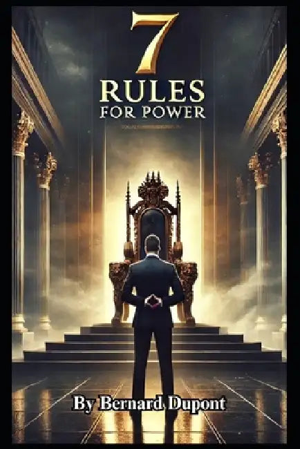 7 Rules For Power by Bernard DuPont