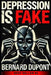 Depression is Fake by Bernard DuPont