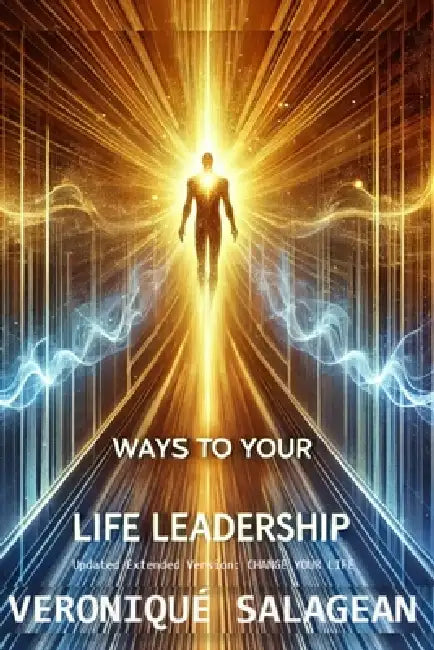 Ways to Your Life Leadership: Updated Version: CHANGE YOUR LIFE with Practical Techniques by Veronique Salagean