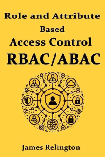 Role and Attribute Based Access Control (RBAC/ABAC) by James Relington