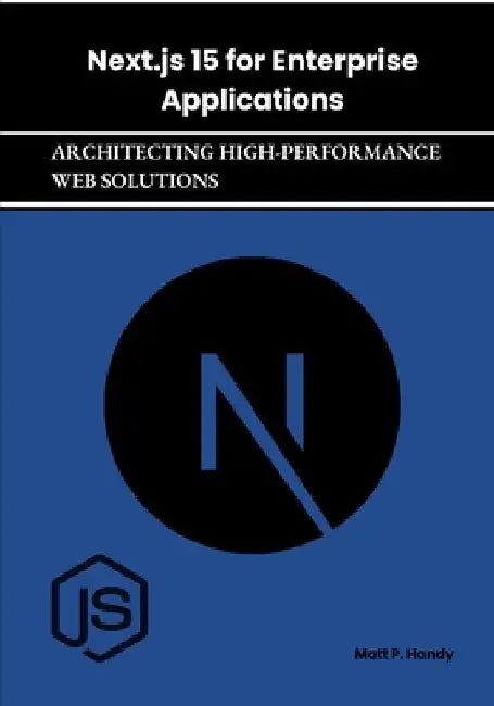 Next.js 15 for Enterprise Applications: Architecting High-Performance Web Solutions by Matt Handy
