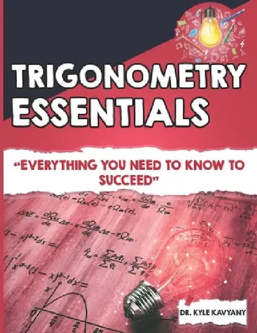 Trigonometry Essentials: "Everything You Need to Know to Succeed" by Kyle Kavyany