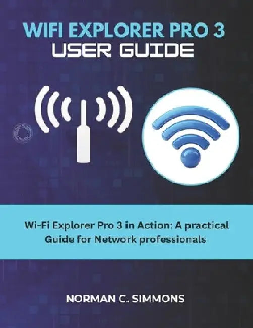 Wifi Explorer Pro 3 User Guide by Norman C. Simmons