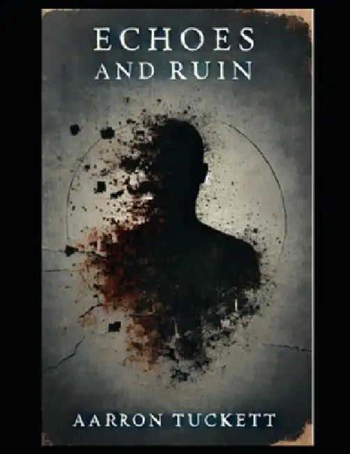 Echoes and Ruin: Fragments of Thought, Echoes of Being by Aarron Tuckett