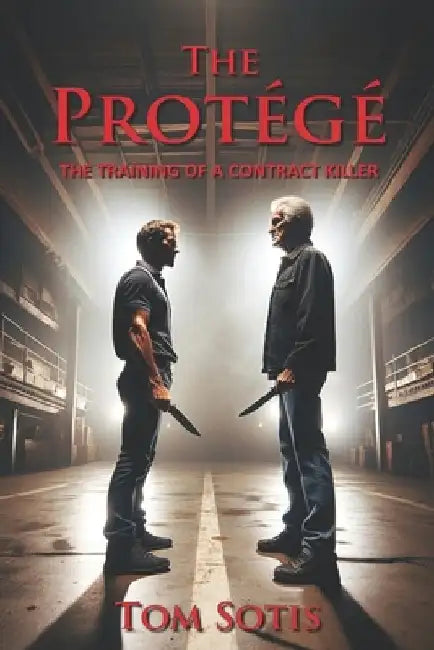 The Protégé: The Training of a Contract Killer by Tom Sotis