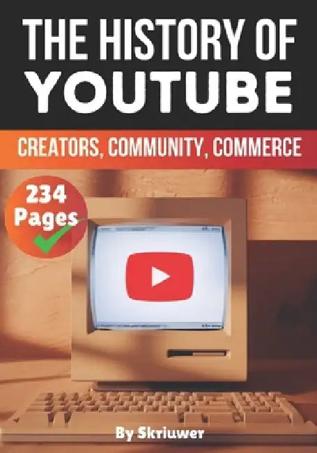The History of YouTube: Creators, Community, Commerce by Skriuwer Com