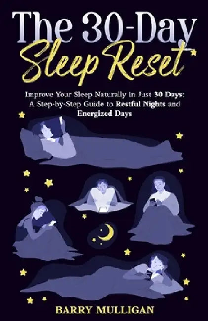 The 30-Day Sleep Reset: Improve Your Sleep Naturally in Just 30 Days: A Step-by-Step Guide to Restful Nights and Energized Days by Barry Mulligan