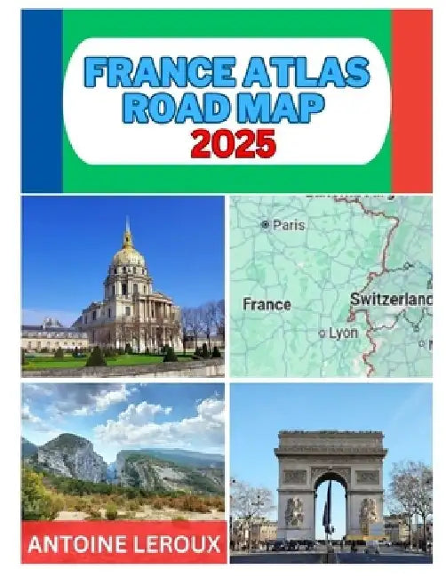 France Atlas Road Map 2025: Whether You're a Seasoned Travelers or an Armchair Explorer, This Atlas Provides an Unparalleled Level of Detailed and Ins by Antoine LeRoux