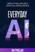 Everyday AI: Simplifying Life with Artificial Intelligence by Bo Phelan