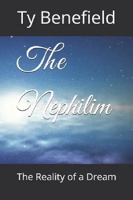 The Nephilim: The Reality of a Dream by Ty Benefield