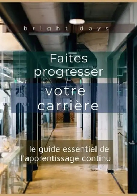 Faites progresser votre carrière: le guide essentiel de l'apprentissage continu by Bright Days