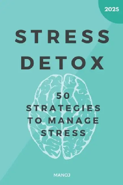Stress Detox: 50 Strategies to Manage Stress by Manoj R