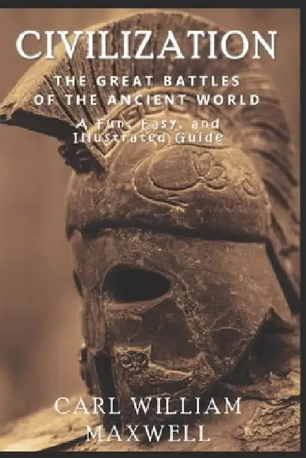 Civilization: The Great Battles of the Ancient World: A Fun, Easy, and Illustrated Guide to Our History by R. D. Villam