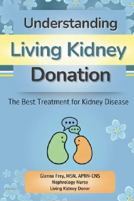 Understanding Living Kidney Donation: The Best Treatment for Kidney Disease by Amanda Frey