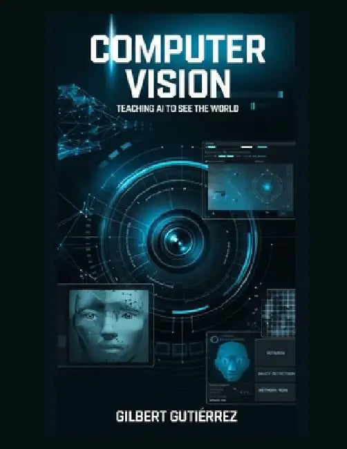 Computer Vision: Teaching AI to See the World by Gilbert Gutiérrez
