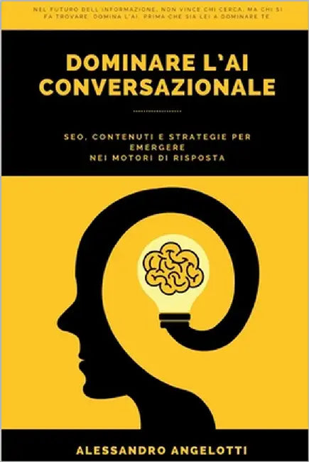 Dominare l'Ai Conversazionale: Seo, Contenuti E Strategie Per Emergere Nei Motori Di Risposta by Angelotti, Alessandro