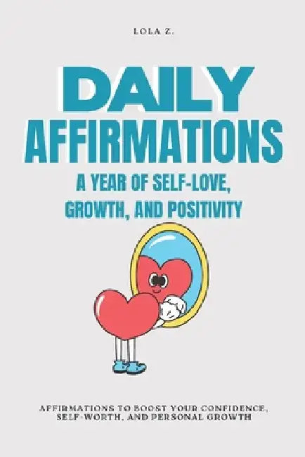 Daily Affirmations: A Year of Self-Love, Growth, and Positivity. by Lola Z