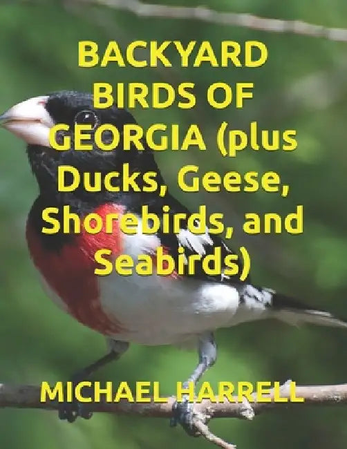 BACKYARD BIRDS OF GEORGIA (plus Ducks, Geese, Shorebirds, and Seabirds) by Michael Harrell