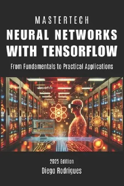 Neural Networks with Tensorflow: From Fundamentals to Practical Applications by Diego Rodrigues