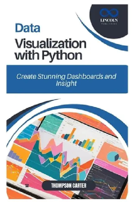 Data Visualization with Python: Create Stunning Dashboards and Insights by Thompson Carter