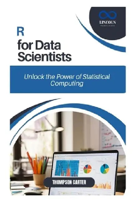 R for Data Scientists: Unlock the Power of Statistical Computing by Thompson Carter
