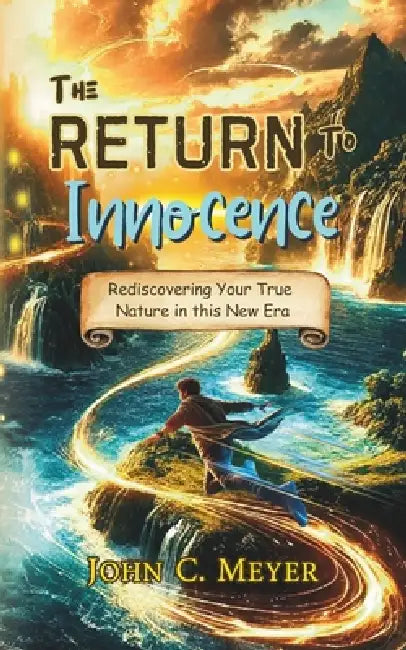The Return to Innocence: Rediscovering Your True Passion in This New Era by John C. Meyer