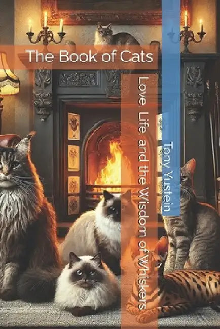 The Book of Cats: Love, Life, and the Wisdom of Whiskers by Tony Yustein