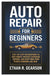 Auto Repair For Beginners: Step-By-Step Instructions To Save Money, Prevent Expensive Repairs, And Keep Your Vehicle Running Like New by Ethan R. Gearson