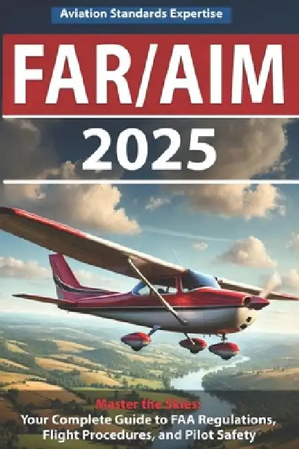 Far/Aim 2025: The Definitive Guide to Federal Aviation Regulations and Aeronautical Information, Featuring Practical Flight Exercises, Pilot's Bill of by Aviation Standards Expertise