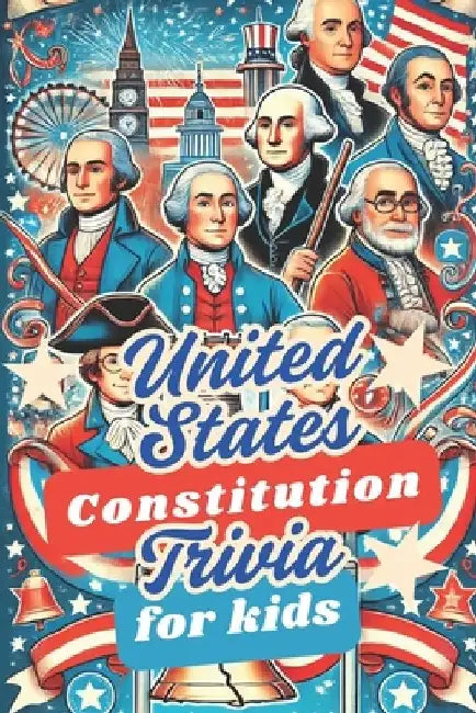 United States Constitution Trivia For Kids: 50 Trivia Questions to Get Your Child Thinking About Our Founding Father and America by Weirdology Press