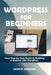 Wordpress for Beginners: Your Step-by-Step Guide to Building a Website with WordPress by David P. Davidson