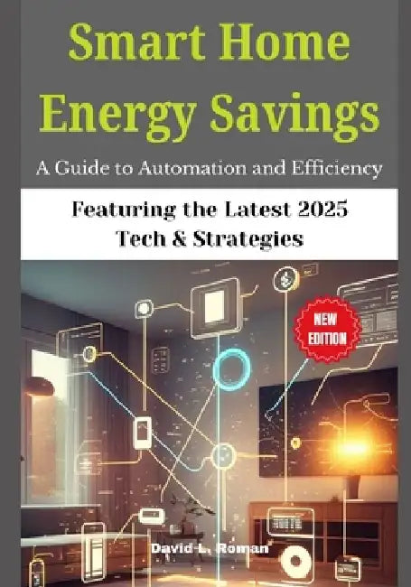 Smart Home Energy Savings: A Guide to Automation and Efficiency by David L. Roman