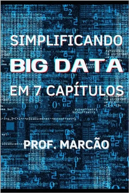 Simplificando o Big Data em 7 capítulos by Pinto, Marcus Vinicius