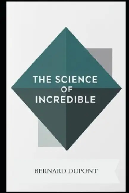 The Science of Incredible by Bernard DuPont