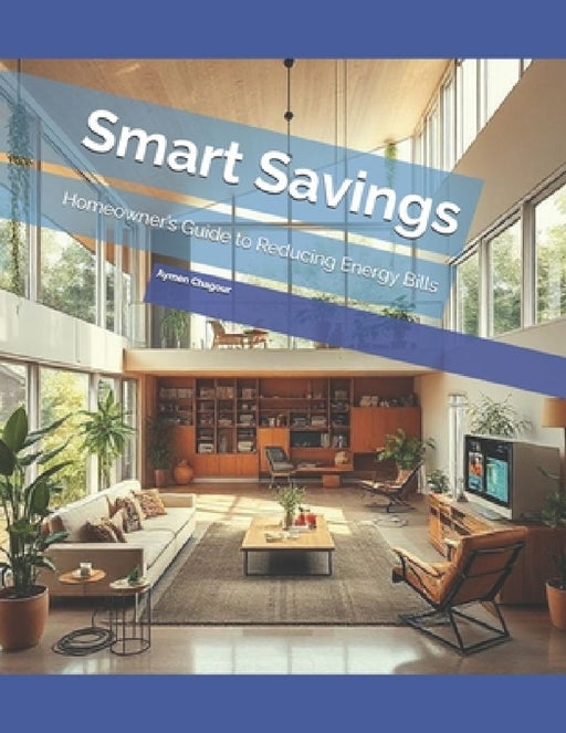 Smart Savings: A Homeowner's Guide to Reducing Energy Bills by Aymen Chagour
