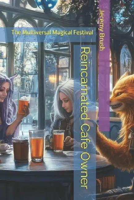 Reincarnated Cafe Owner: The Multiversal Magical Festival by Jeremy D. Brush